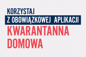 Pamiętaj o pobraniu aplikacji „Kwarantanna domowa”– to Twój obowiązek podczas odbywania kwarantanny