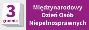 napisy 3 grudnia i Międzynarodowy Dzień Osób z Niepełnosprawnościami