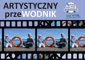 Artystyczny przeWODNIK- zachęcamy do udziału w konkursie plastyczno-filmowym