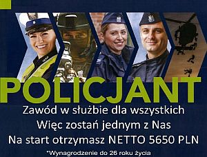 Policjant zawód w służbie dla wszystkich więc zostań jednym z nas na start otrzymasz NETTO 5650 PLN  
,, wynagrodzenie do 26 roku życia&quot;
powyższe napisy  na tle umundurowanych policjantów